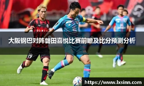 大阪钢巴对阵磐田喜悦比赛前瞻及比分预测分析